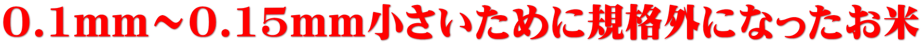 0.1ｍｍ～0.15ｍｍ小さいために規格外になったお米 